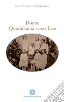 Donne. Quotidianità senza luce libro di Piromallo Gambardella Agata