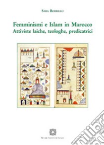 Femminismi e Islam in Marocco. Attiviste laiche, teologiche, predicatrici libro di Borrillo Sara