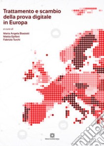 Trattamento e scambio della prova digitale in Europa libro di Biasiotti Maria Angela; Turchi Fabrizio; Epifani Mattia