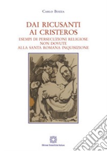 Dai Ricusanti ai Cristeros libro di Bozza Carlo