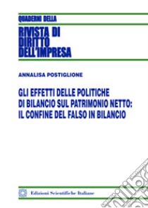 Gli effetti delle politiche di bilancio sul patrimonio netto: il confine del falso in bilancio libro di Postiglione Annalisa