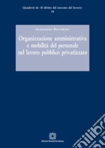 Organizzazione amministrativa e mobilità del personale nel lavoro pubblico privatizzato libro di Riccobono Alessandro