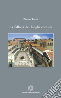 La fallacia dei luoghi comuni libro di Troisi Bruno