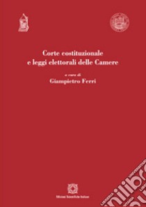 Corte costituzionale e leggi elettorali delle camere libro di Ferri Giampietro