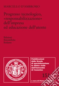 Progresso tecnologico, «responsabilizzazione» dell'impresa ed educazione dell'utente libro di D'Ambrosio Marcello