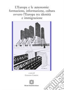 L'Europa e le autonomie: formazione, informazione, cultura ovvero l'Europa tra identità e immigrazione libro di Cordini G. (cur.)