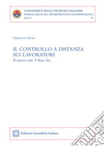 Il controllo a distanza sui lavoratori. Il nuovo art. 4 Stat. lav. libro di Dessì Ombretta