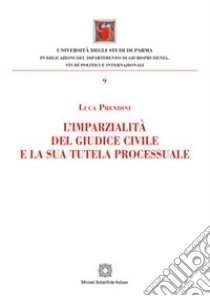 L'imparzialità del giudice civile e la sua tutela processuale libro di Prendini Luca