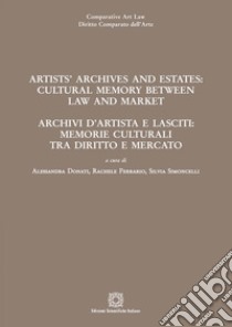 Artists' archives and estates: cultural memory between law and market-Archivi d'artista e lasciti: memorie culturali tra diritto e mercato libro di Donati A. (cur.); Ferrario R. (cur.); Simoncelli S. (cur.)