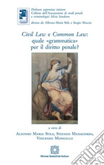 Civil law e common law: quale «grammatica» per il diritto penale? libro di Stile A. M. (cur.); Manacorda S. (cur.); Mongillo V. (cur.)