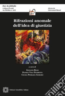 Rifrazioni anomale dell'idea di giustizia libro di Rossi G. (cur.); Velo Dalbrenta D. (cur.); Pedrazza Gorlero C. (cur.)