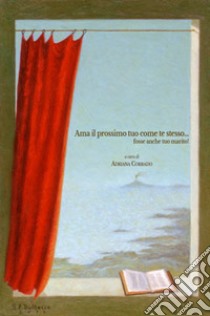 Ama il prossimo tuo come te stesso... fosse anche tuo marito! libro di Corrado A. (cur.)