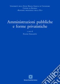 Amministrazioni pubbliche e forme privatistiche libro di Gigliotti F. (cur.)