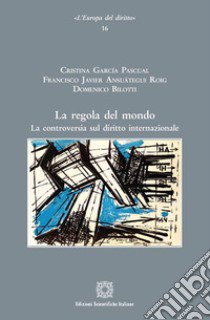 La regola del mondo. La controversia sul diritto internazionale libro di Ansuátegui Roig Francisco Javier; Garcia Pascual Cristina; Bilotti Domenico