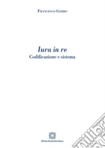 Iura in re. Codificazione e sistema libro di Gerbo Francesco