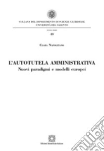 L'autotutela amministrativa. Nuovi paradigmi e modelli europei libro di Napolitano Clara