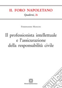 Il professionista intellettuale e l'assicurazione della responsabilità civile libro di Mancini Ferdinando