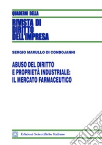 Abuso del diritto e proprietà industriale: il mercato farmaceutico libro di Marullo di Condojanni Sergio