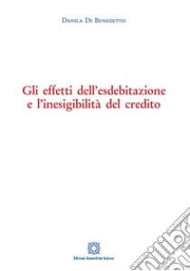 Gli effetti dell'esdebitazione e l'inesigibilità del credito libro di Di Benedetto Danila