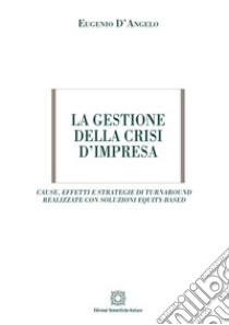 La gestione della crisi d'impresa. Cause, effetti e strategie di turnaround realizzate con soluzioni equity-based libro di D'Angelo Eugenio