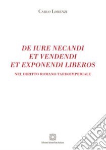 De iure necandi et vendendi et exponendi liberos. Nel diritto romano tardoimperiale libro di Lorenzi Carlo