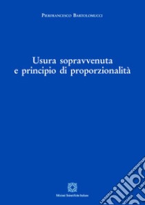 Usura sopravvenuta e principio di proporzionalità libro di Bartolomucci Pierfrancesco