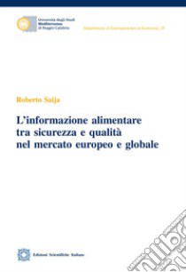 L'informazione alimentare tra sicurezza e qualità nel mercato europeo e globale libro di Saija Roberto