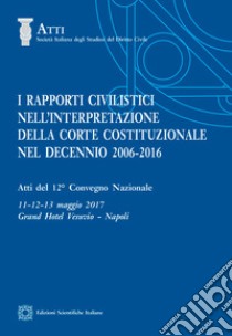 I rapporti civilistici nell'interpretazione della Corte costituzionale nel decennio 2006-2016 libro di Giova S. (cur.); Perlingieri P. (cur.)