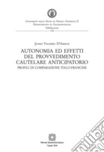 Autonomia ed effetti del provvedimento cautelare anticipatorio. Profili di comparazione italo-francese libro di D'Amico Junio Valerio