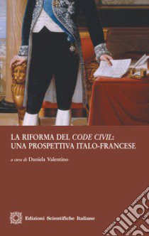 La riforma del «code civil»: una prospettiva italo-francese libro di Valentino D. (cur.)