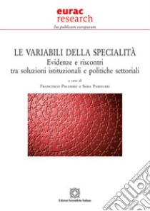 Le variabili della specialità. Evidenze e riscontri tra soluzioni istituzionali e politiche settoriali libro di Palermo F. (cur.); Parolari S. (cur.)