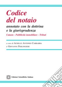 Codice del notaio annotato con la dottrina e la giurisprudenza. Catasto, pubblicità immobiliare, tributi libro di Carrabba A. A. (cur.); Perlingieri G. (cur.)