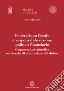 Federalismo fiscale e responsabilizzazione politico-finanziaria. Comparazione giuridica ed esercizi di misurazione del diritto libro di Valdesalici Alice