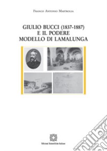 Giulio Bucci (1837-1887) e il podere modello di Lamalunga libro di Mastrolia Franco Antonio