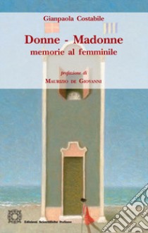 Donne - Madonne. Memorie al femminile libro di Costabile Gianpaola