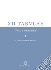 XII tabulae. Vol. 1: Testo e commento libro di Cursi M. F. (cur.)