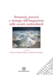 Strumenti, percorsi e strategie dell'integrazione nelle società multiculturali libro di Cerrina Feroni G. (cur.); Federico V. (cur.)