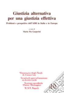 Giustizia alternativa per una giustizia effettiva libro di Gasperini M. P. (cur.)