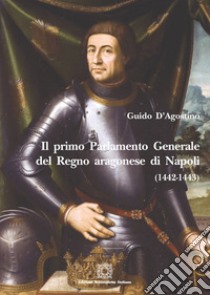 Il Primo parlamento generale del Regno aragonese di Napoli libro di D'Agostino Guido