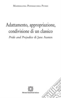 Adattamento, appropriazione, condivisione di un classico. «Pride and prejudice» di jane Austen libro di Pennacchia Punzi Maddalena