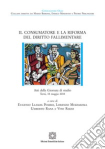 Il consumatore e la riforma del diritto fallimentare libro di Llamas Pombo E. (cur.); Mezzasoma L. (cur.); Rana U. (cur.)