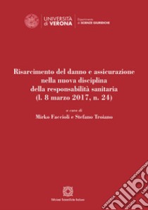 Risarcimento del danno e assicurazione nella nuova disciplina della responsabilità sanitaria (l. 8 marzo 2017, n. 24) libro di Faccioli M. (cur.); Troiano S. (cur.)