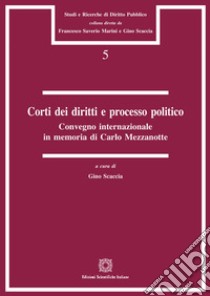 Corti dei diritti e processo politico. Convegno internazionale in memoria di Carlo Mezzanotte (Roma, 20 aprile 2017) libro di Scaccia G. (cur.)