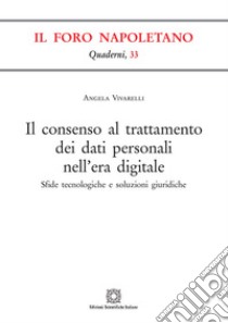 Il consenso al trattamento dei dati personali nell'era digitale libro di Vivarelli Angela