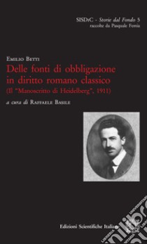 Delle fonti di obbligazione in diritto romano classico (Il «Manoscritto di Heidelberg», 1911) libro di Betti Emilio; Basile R. (cur.)