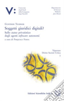 Soggetti giuridici digitali? Sullo status privatistico degli agenti software autonomi libro di Teubner Gunther; Femia P. (cur.)