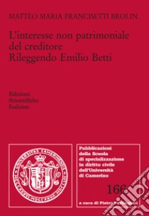 L'interesse non patrimoniale del creditore. Rileggendo Emilio Betti libro di Francisetti Brolin Matteo Maria