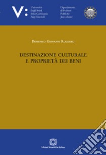 Destinazione culturale e proprietà dei beni libro di Ruggiero Domenico Giovanni