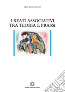 I reati associativi tra teoria e prassi libro di Plantamura Vito