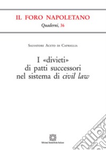 I «divieti» di patti successori nel sistema di civil law libro di Aceto di Capriglia Salvatore